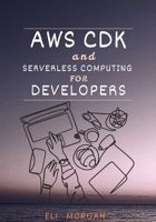 AWS CDK and Serverless Computing for Developers: A Hands-On Guide to Building Cloud-Native Apps with Lambda, API Gateway, and DynamoDB B0F9FQPXLJ Book Cover
