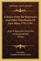 Extracts from the itineraries and other miscellanies of Ezra Stiles, D. D., LL. D., 1755-1794, with a selection from his correspondence 9353927358 Book Cover