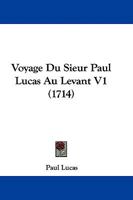 Voyage Du Sieur Paul Lucas Au Levant V1 (1714) 1104524643 Book Cover