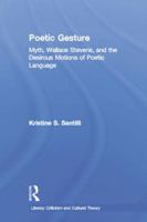 Poetic Gesture: Myth, Wallace Stevens, and the Desirous Motions of Poetic Language 0415866898 Book Cover