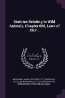 Statutes relating to wild animals, chapter 668, laws of 1917 .. 137803953X Book Cover