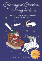 THE MAGICAL CHRISTMAS COLORING BOOK: ORIGINAL CHARACTERS TO COLOR AND GAMES TO PLAY (MAGICAL COLORING BOOKS) B0CPPX3C35 Book Cover