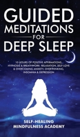 Guided Meditations For Deep Sleep: 10 Hours Of Positive Affirmations, Hypnosis& Breathwork- Relaxation, Self-Love & Overcoming Anxiety, Overthinking, Insomnia& Depression 1801344191 Book Cover