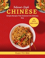 Takeout-Style Chinese: Simple Recipes That Outsmart the Delivery Guy B0FJFYB6Q9 Book Cover