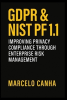 GDPR & NIST PF 1.1: Improving Privacy Compliance Through Enterprise Risk Management B0FD39FRSR Book Cover