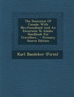 The Dominion of Canada, With Newfoundland, and an Excursion to Alaska: Handbook for Travellers 1017593086 Book Cover