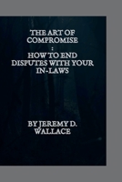 The Art of Compromise: How to End Disputes with Your In-Laws (Building better Family) B0CLK8FRJC Book Cover