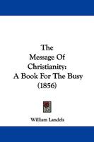 The Message Of Christianity: A Book For The Busy 1165596288 Book Cover