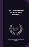 The Life and Letters of George John Romanes, M.A., LL.D., F.R.S. [microform] 9356905789 Book Cover