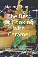 The Best of Cooking with Caramel: Delicious and very easy recipes with caramel according to modern and french thoughts. The best recipes for you and your kitchen. B08MTZCGL9 Book Cover