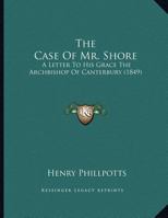 The Case of Mr. Shore: A Letter to His Grace the Archbishop of Canterbury 1341047113 Book Cover