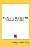 Story of the Battle of Waterloo 1017330085 Book Cover