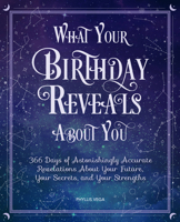What Your Birthday Reveals About You: 366 Days of Astonishingly Accurate Revelations about Your Future, Your Secrets, and Your Strengths 0785837973 Book Cover