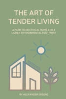 The Art Of Tender Living: A Path to an Ethical Home and a Lighter Environmental Footprint B0C47YGJ4D Book Cover