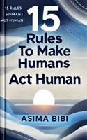 15 Rules To Make Humans Act Human B0DSKC88NQ Book Cover