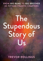 The Stupendous Story of Us: From Big Bang to Big Brother in Fifteen Frantic Chapters 1914414543 Book Cover