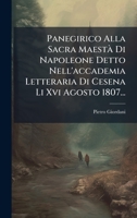 Panegirico Alla Sacra Maestà Di Napoleone Detto Nell'accademia Letteraria Di Cesena Li Xvi Agosto 1807... (Italian Edition) 1024662780 Book Cover