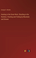 Hunting in the Great West. (Rustling in the Rockies.) Hunting and Fishing by Mountain and Stream 3385319307 Book Cover