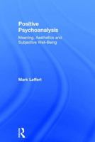 Positive Psychoanalysis: Meaning, Aesthetics and Subjective Well-Being 1138960861 Book Cover