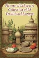 Flavors of Lahore: A Collection of 98 Traditional Recipes B0CKL48965 Book Cover