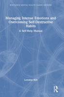 Managing Intense Emotions and Overcoming Self-Destructive Habits: A Self-Help Manual (Routledge Mental Health Classic Editions) 1032846577 Book Cover