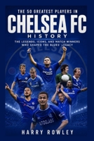 The 50 Greatest Players in Chelsea FC History: The Legends, Icons, and Match Winners Who Shaped the Blues' Legacy (The Ultimate Club Legends Series) B0HBXTFR46 Book Cover