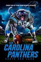 The Carolina Panthers Facts For Fans: Every Fan Of This Team Should To Know: The Carolina Panthers Facts Book B08RRF5TFV Book Cover