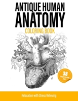 Antique Human Anatomy Coloring Book: Skelton, Skulls, Body, Heart, Brain, Bones and More | Relaxation & Antistress Human Color Therapy Gift B08PX7K498 Book Cover