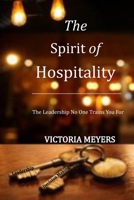 The Spirit of Hospitality: The Leadership No One Trains You For B0GFVDG8VR Book Cover