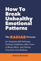 How To Break Unhealthy Emotional Patterns: The RADIAR Process for Stopping Self-Sabotage, Gaining Confidence After Years of Being Silent, and Getting Free from Overthinking B0H2W3P7GZ Book Cover