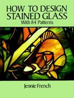 How to Design Stained Glass (Dover Craft Books) 0486277534 Book Cover