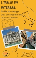 Guide de voyage: L'Italie en Interrail: Deux semaines dans les capitales italiennes clé-en-main (French Edition) 232255877X Book Cover