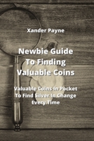 Newbie Guide To Finding Valuable Coins: Valuable Coins In Pocket To Find Silver In Change Every Time 9964540639 Book Cover