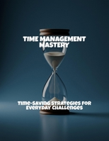 Time Management Mastery: Time-Saving Strategies For Everyday Challenges B0FRGHVR6C Book Cover