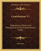 Contributions V1: Biographical, Literary, And Philosophical, To The Eclectic Review 1436813492 Book Cover