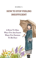 How to Stop Feeling Insufficient: A Book To Heal What You Are Silent When You Pretend To Be Okay (Self-Help) B0F5W7ZB7B Book Cover