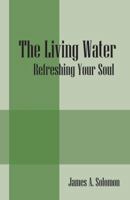 The Living Water: Refreshing Your Soul 1432780182 Book Cover