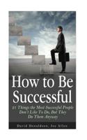How to Be Successful: 21 Things the Most Successful People Don't Like To Do, But They Do Them Anyway 150100512X Book Cover