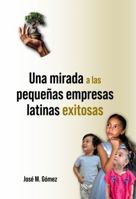 Una mirada a las pequeñas empresas latinas exitosas (Spanish Edition) 0991234162 Book Cover