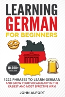 LEARNING GERMAN FOR BEGINNERS: 1222 Phrases to Learn German and Grow your Vocabulary in the Easiest and Most Effective Way! (Complete German Phrasebook) B084QL2Z7W Book Cover