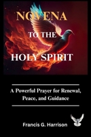 NOVENA TO THE HOLY SPIRIT: A Powerful Prayer for Renewal, Peace, and Guidance B0FTRQGDTZ Book Cover