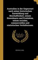 Australien in Der Gegenwart Nach Seiner Historischen Entwicklung Und Beschaffenheit, Seinen Einwohnern Und Produkten, Seinen Socialen, Commerciellen Und Statistischen Verh�ltnissen. 035367463X Book Cover