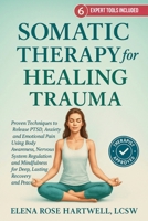 Somatic Therapy For Healing Trauma: Proven Techniques to Release PTSD, Anxiety, and Emotional Pain Using Body Awareness, Nervous System Regulation, and Mindfulness for Deep, Lasting Recovery and Peace B0FLDYRTW4 Book Cover