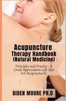 Acupuncture Therapy Handbook (Natural Medicine): Principles and Practice: A Great Appreciation Gift Idea For Acupuncturist B099TX82B2 Book Cover