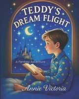 Teddy’s Dream Flight: A Fantasy Adventure B0GN284MGF Book Cover