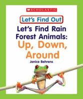 Let's Find Rain Forest Animals: Up, Down, Around (Let's Find Out Early Learning Books: the Five Senses/Opposites and Position Words) 0531148742 Book Cover