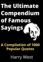 The Ultimate Compendium of Famous Sayings: A Compilation of 1000 Popular Quotes B0B9QM9K5D Book Cover