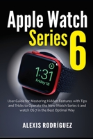 Apple Watch Series 6: User Guide for Mastering Hidden Features with Tips and Tricks to Operate the New iWatch Series 6 and watchOS 7 in the Best Optimal Way B08LNH66RY Book Cover