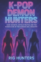 K-Pop Demon: Dark Secrets, Untold Truths, and the Hidden Side of the Korean Idol Industry B0FQC28KW5 Book Cover
