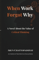 When Work Forgot Why: A Novel About the Value of Critical Thinking B0FX238Z7V Book Cover